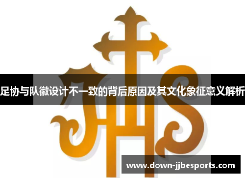 足协与队徽设计不一致的背后原因及其文化象征意义解析