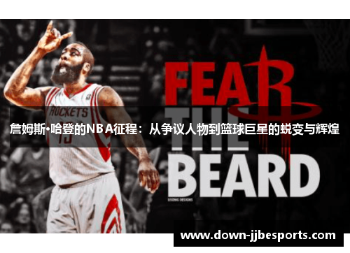 詹姆斯·哈登的NBA征程:从争议人物到篮球巨星的蜕变与辉煌 詹姆斯·哈登的NBA征程:从争议人物到篮球巨星的蜕变与辉煌