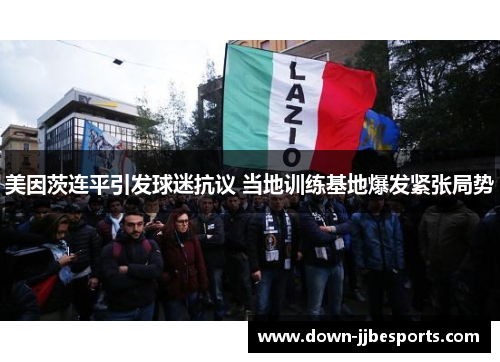 美因茨连平引发球迷抗议 当地训练基地爆发紧张局势