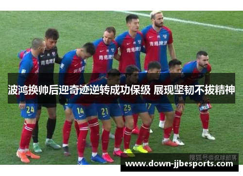 波鸿换帅后迎奇迹逆转成功保级 展现坚韧不拔精神 波鸿换帅后迎奇迹逆转成功保级 展现坚韧不拔精神